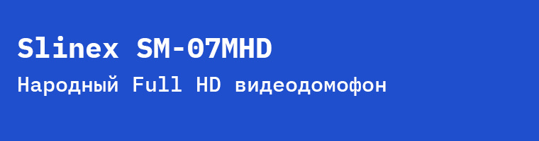 Честный обзор Slinex SM-07MHD: народный Full HD видеодомофон без переплаты за Wi-Fi